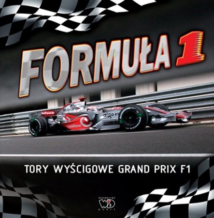 Formuła 1. Tory wyścigowe Grand Prix F1 Opracowanie zbiorowe