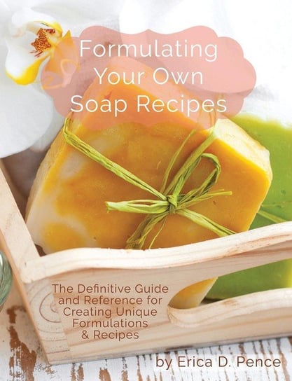 Formulating Your Own Soap Recipes Erica Pence D