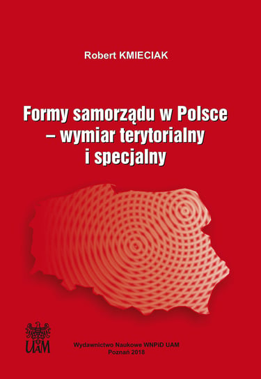 Formy samorządu w Polsce. Wymiar terytorialny i specjalny Kmieciak Robert