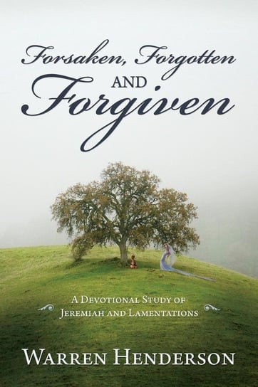 Forsaken, Forgotten, and Forgiven - A Devotional Study of Jeremiah and Lamentations Henderson Warren