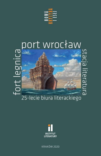 Fort Legnica. Port Wrocław. Stacja Literatura. 25-lecie Biura Literackiego Opracowanie zbiorowe