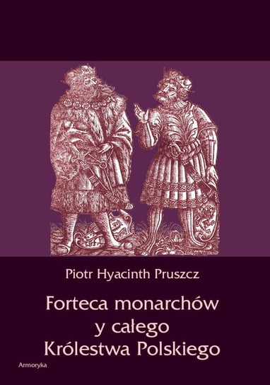 Forteca monarchów y całego Królestwa Polskiego Pruszcz Piotr Hyacinth