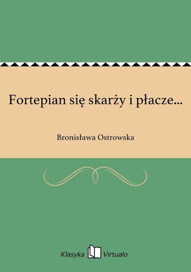 Fortepian się skarży i płacze... Ostrowska Bronisława