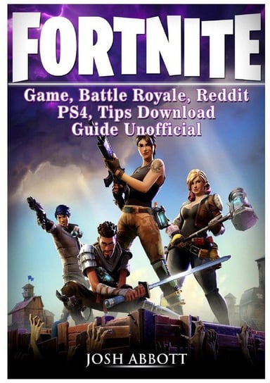 Fortnite Game, Battle Royale, Reddit, PS4, Tips, Download Guide Unofficial Abbott Josh