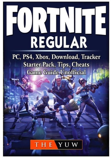Fortnite Regular, PC, PS4, Xbox, Download, Tracker, Starter Pack, Tips, Cheats, Game Guide Unofficial Yuw The