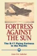 Fortress Against the Sun: The B-17 Flying Fortress in the Pacific Salecker Gene Eric