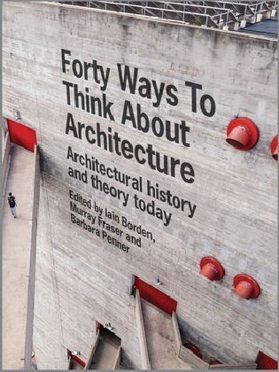 Forty Ways to Think About Architecture Borden Iain