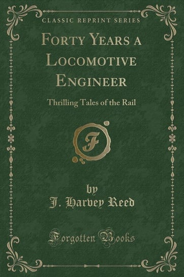 Forty Years a Locomotive Engineer Reed J. Harvey