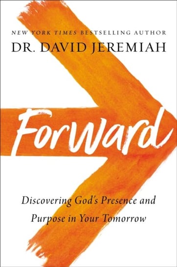 Forward: Discovering Gods Presence and Purpose in Your Tomorrow Dr. David Jeremiah
