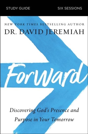 Forward Study Guide: Discovering Gods Presence and Purpose in Your Tomorrow Dr. David Jeremiah