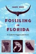 Fossiling in Florida: A Guide for Diggers and Divers Renz Olin Mark