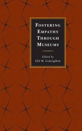 Fostering Empathy Through Museums Rowman & Littlefield Publishing Group Inc