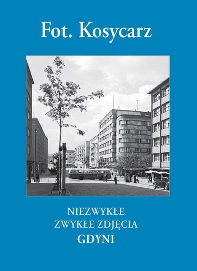 Fot. Kosycarz. Niezwykłe zwykłe zdjęcia Gdyni Kosycarz Maciej