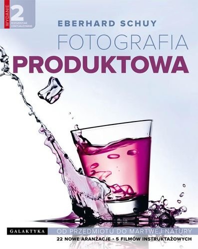 Fotografia produktowa. Od przedmiotu do martwej natury wydanie rozszerzone i zaktualizowane Schuy Eberhard