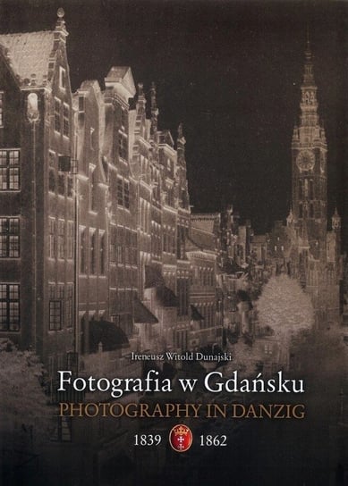 Fotografia w Gdańsku 1839-1862 Dunajski Ireneusz