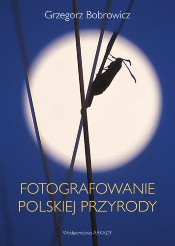 Fotografowanie polskiej przyrody Bobrowicz Grzegorz