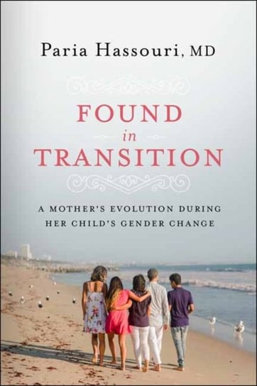 Found in Transition. A Mothers Evolution during Her Childs Gender Change Paria Hassouri