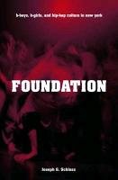 Foundation: B-Boys, B-Girls, and Hip-Hop Culture in New York Schloss Joseph G.