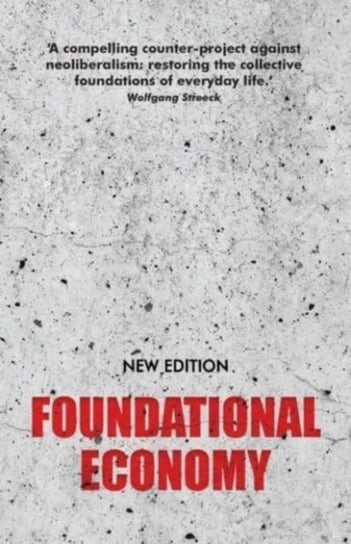 Foundational Economy. The Infrastructure of Everyday Life. New Edition Opracowanie zbiorowe