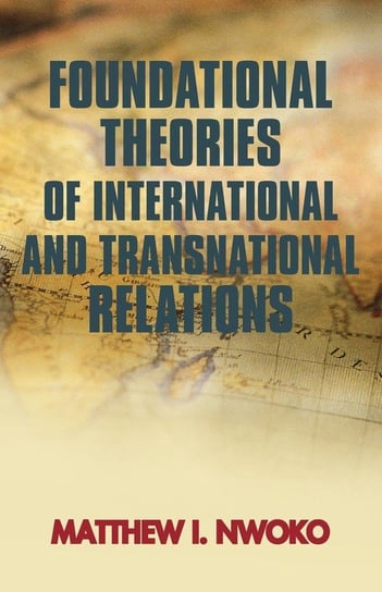 Foundational Theories of International and Transnational Relations Matthew I. Nwoko