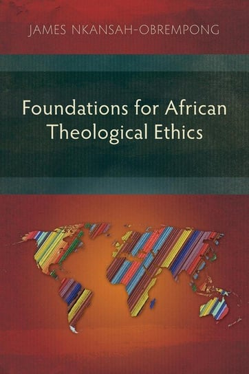 Foundations for African Theological Ethics Nkansah-Obrempong James