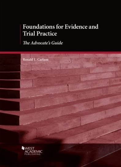 Foundations for Evidence and Trial Practice: The Advocates Guide Ronald L. Carlson