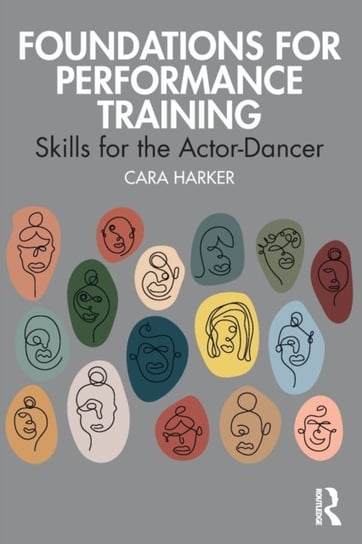 Foundations for Performance Training: Skills for the Actor-Dancer Cara Harker