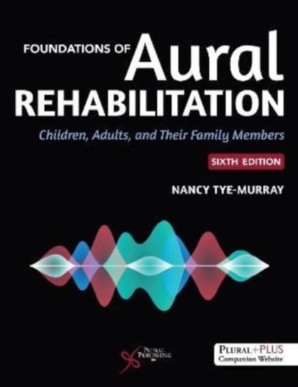 Foundations of Aural Rehabilitation: Children, Adults, and Their Families Plural Publishing Inc