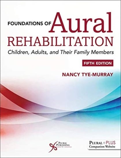Foundations of Aural Rehabilitation: Children, Adults, and their Family Members Nancy Tye-Murray