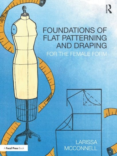 Foundations of Flat Patterning and Draping: For the Female Form Taylor & Francis Ltd.