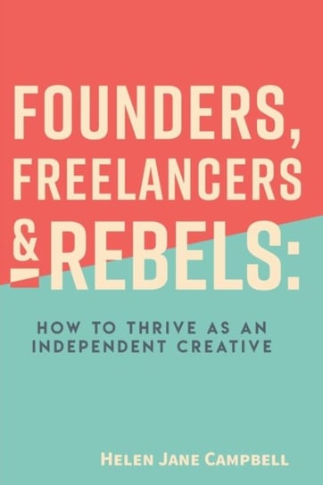 Founders, Freelancers & Rebels: How to Thrive as an Independent Creative Helen Jane Campbell