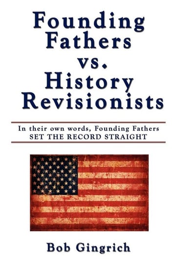 Founding Fathers vs. History Revisionists Gingrich Bob