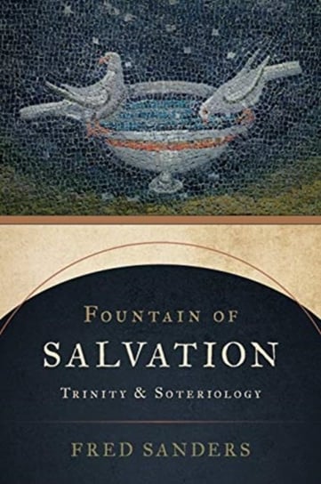 Fountain of Salvation. Trinity and Soteriology Sanders Fred