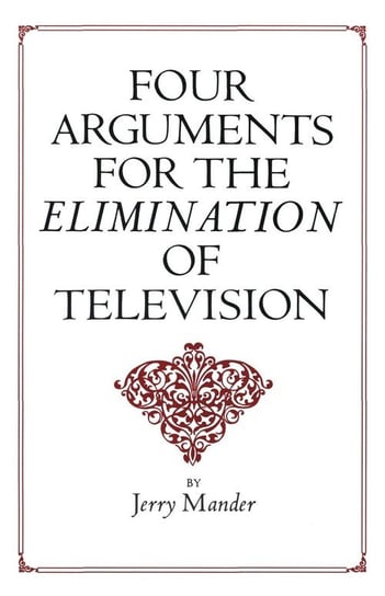 Four Arguments for the Elimination of Television Mander Jerry