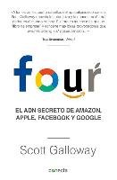 Four. El Adn Secreto de Amazon, Apple, Facebook Y Google / The Four: The Hidden DNA of Amazon, Apple, Facebook, and Google Galloway Scott