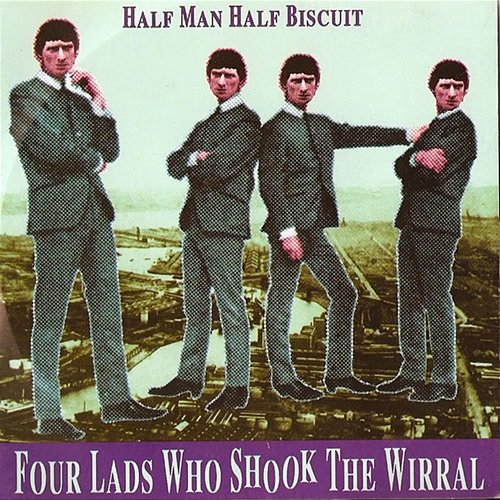 Four Lads Who Shook the Wirral Half Man Half Biscuit