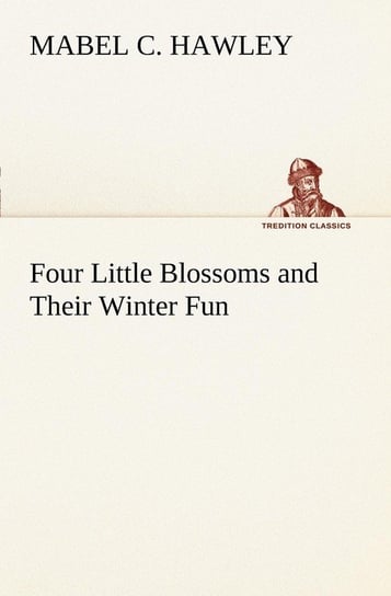 Four Little Blossoms and Their Winter Fun Hawley Mabel C.
