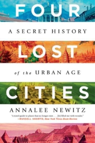 Four Lost Cities: A Secret History of the Urban Age Annalee Newitz