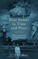 Four Points in Time and Place: Delights and Dilemmas of a Global Traveler Meier Shirley D.