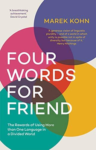 Four Words for Friend. The Rewards of Using More than One Language in a Divided World Marek Kohn