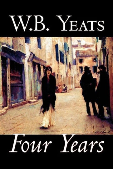 Four Years by W.B.Yeats, Fiction, Fantasy, Literary, Fairy Tales, Folk Tales, Legends & Mythology Yeats W. B.