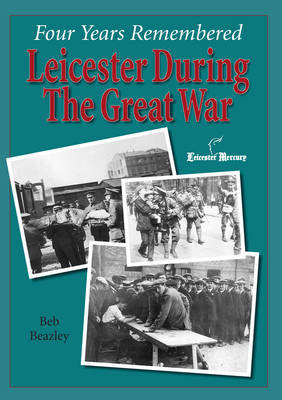 Four Years Remembered  -  Leicester in the Great War Beazley Ben Beazley