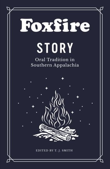 Foxfire Story: Oral Tradition in Southern Appalachia T.J. Smith