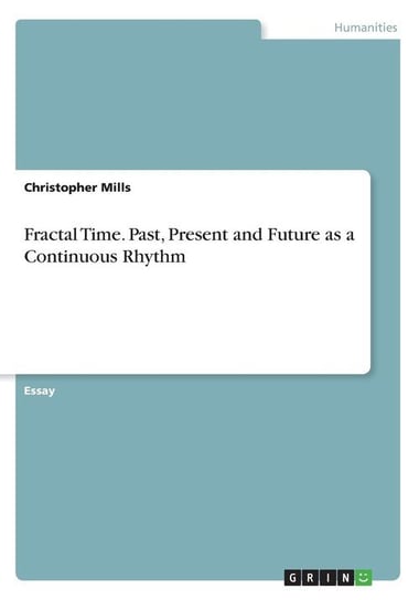 Fractal Time. Past, Present and Future as a Continuous Rhythm Mills Christopher