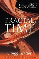 Fractal Time: The Secret of 2012 and a New World Age Braden Gregg