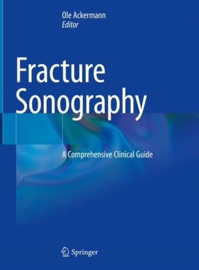 Fracture Sonography: A Comprehensive Clinical Guide Opracowanie zbiorowe