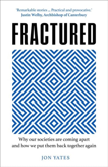 Fractured. Why Our Societies are Coming Apart and How We Put Them Back Together Again Yates Jon