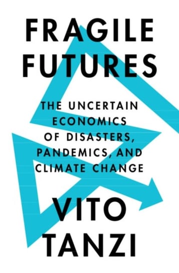 Fragile Futures: The Uncertain Economics of Disasters, Pandemics, and Climate Change Vito Tanzi