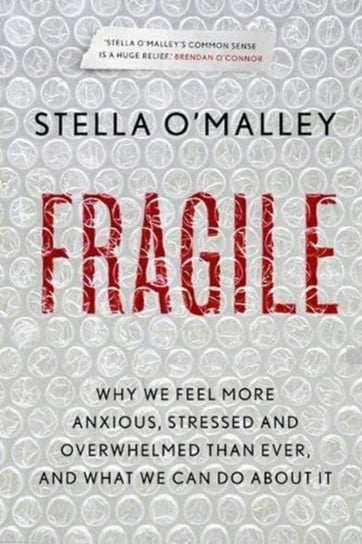 Fragile: Why we feel more anxious, stressed and overwhelmed than ever and what we can do about it Stella O'Malley
