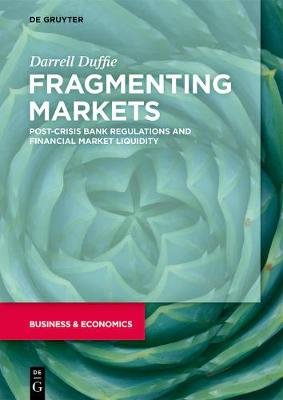 Fragmenting Markets: Post-Crisis Bank Regulations and Financial Market Liquidity Darrell Duffie